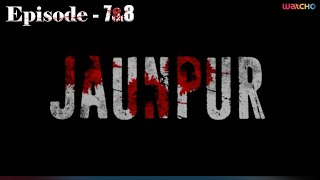 Jaunpur Full Episode 7 & 8 | Watcho Exclusives | Web series | Thriller, Drama, Action Series