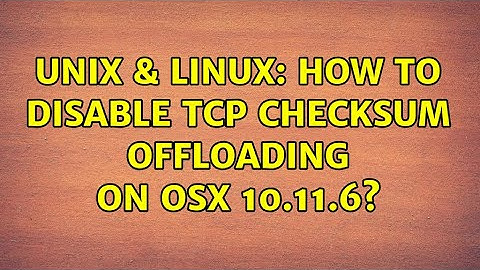 Unix & Linux: How to disable tcp checksum offloading on OSX 10.11.6?