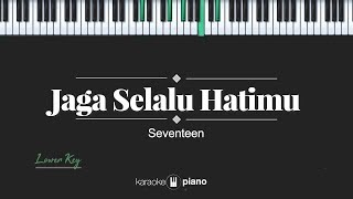 Jaga Selalu Hatimu (LOWER KEY) Seventeen (KARAOKE PIANO)