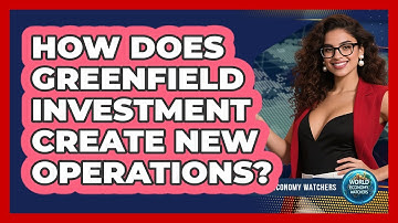 How Does Greenfield Investment Create New Operations?