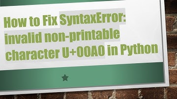 How to Fix SyntaxError: invalid non-printable character U+00A0 in Python