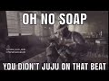 Oh no soap you didn&#39;t juju on that beat