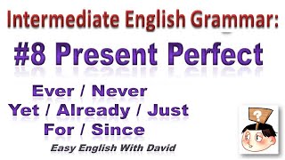 Intermediate English Grammar #8 Present Perfect with: Ever/Never & Yet/Already/Just & For/Since