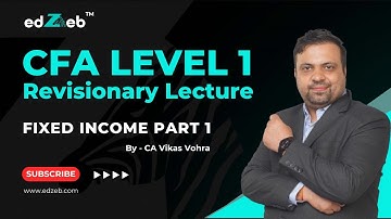 CFA Level 1 Revisionary Lecture | Fixed Income - Part I | CA Vikas Vohra | edZeb