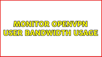 Monitor OpenVPN User Bandwidth Usage (2 Solutions!!)