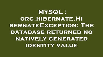 MySQL : org.hibernate.HibernateException: The database returned no natively generated identity value