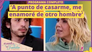 ‘A punto de casarme, me enamoré de otro hombre’ | Asuntos de Familia | Programa 27 de octubre
