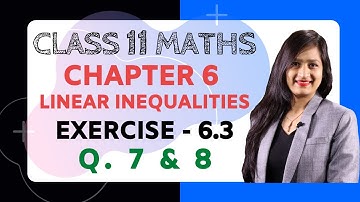 Class 11, Chapter 6, Exercise 6.3 (Q. 7 & 8) | Linear Inequalities