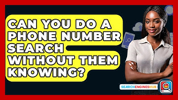 Can You Do A Phone Number Search Without Them Knowing? - SearchEnginesHub.com