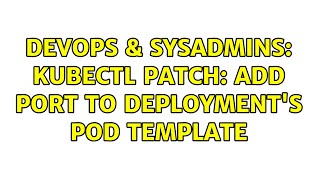 DevOps & SysAdmins: kubectl patch: add port to deployment's pod template