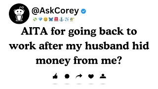 AITA for going back to work after my husband hid money from me?