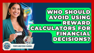 Who Should Avoid Using Reward Calculators for Financial Decisions? | Points and Perks Channel News