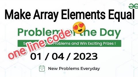 Make Array Elements Equal | gfg problem of the day  | GeeksforGeek | gfg potd | shubhCode