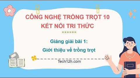 Giảng bài 1: Giới thiệu về trồng trọt | Bài giảng công nghệ trồng trọt 10 kết nối tri thức