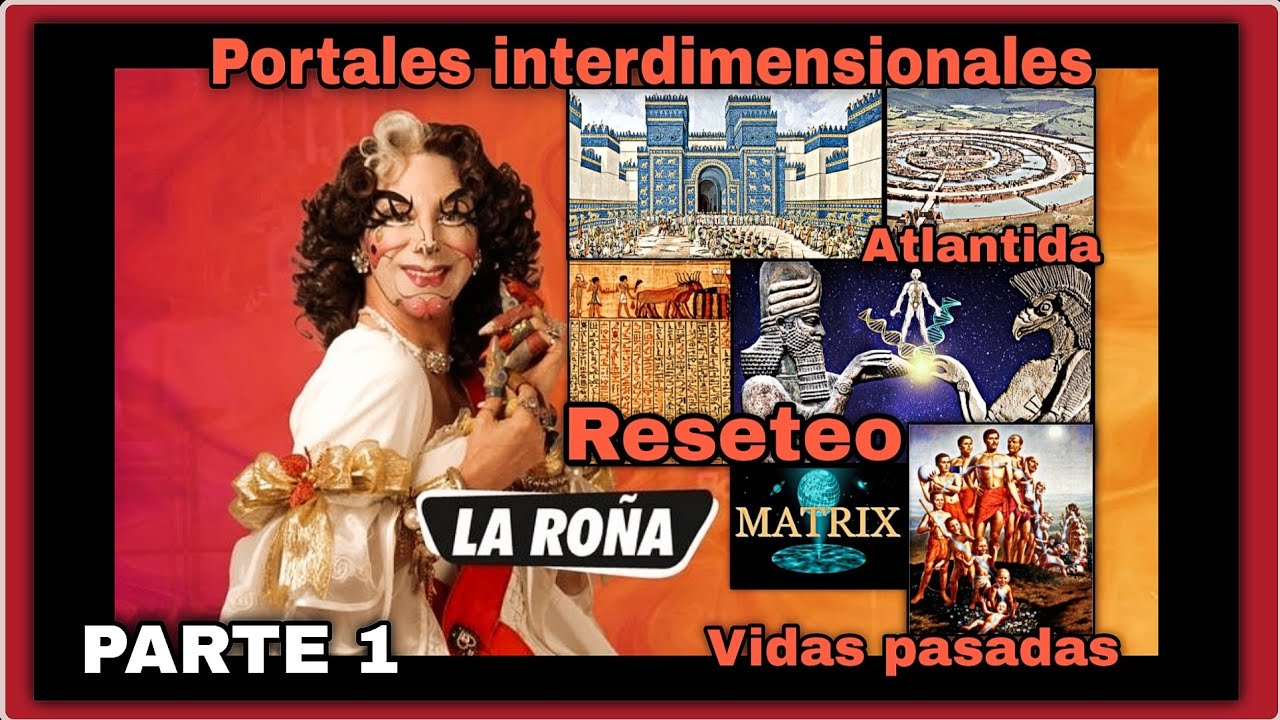 LA ROÑA. [Vidas pasadas, su1cid10, el reseteo, Atlantida, portales interdimensionales]. Parte 1/6