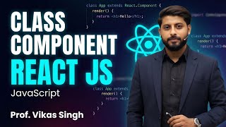 8. How to use Class Component in REACT JS in Hindi by Vikas Singh JAVASCRIPT