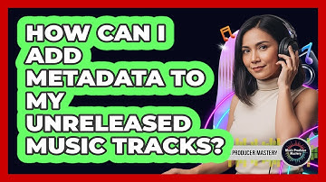 How Can I Add Metadata To My Unreleased Music Tracks?