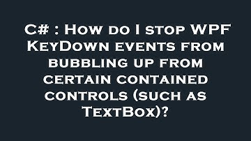 C# : How do I stop WPF KeyDown events from bubbling up from certain contained controls (such as Text