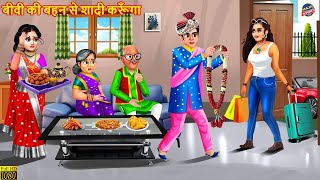 बीवी की बहन से शादी करूँगा | Saas Bahu | Hindi Kahani | Kahani | Hindi Cartoon | Cartoon Video