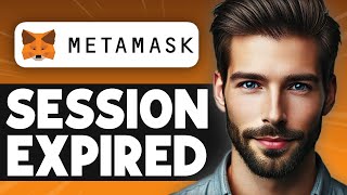 How to Fix MetaMask Session Expired Problem - Easy Guide