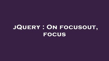 jQuery : On focusout, focus