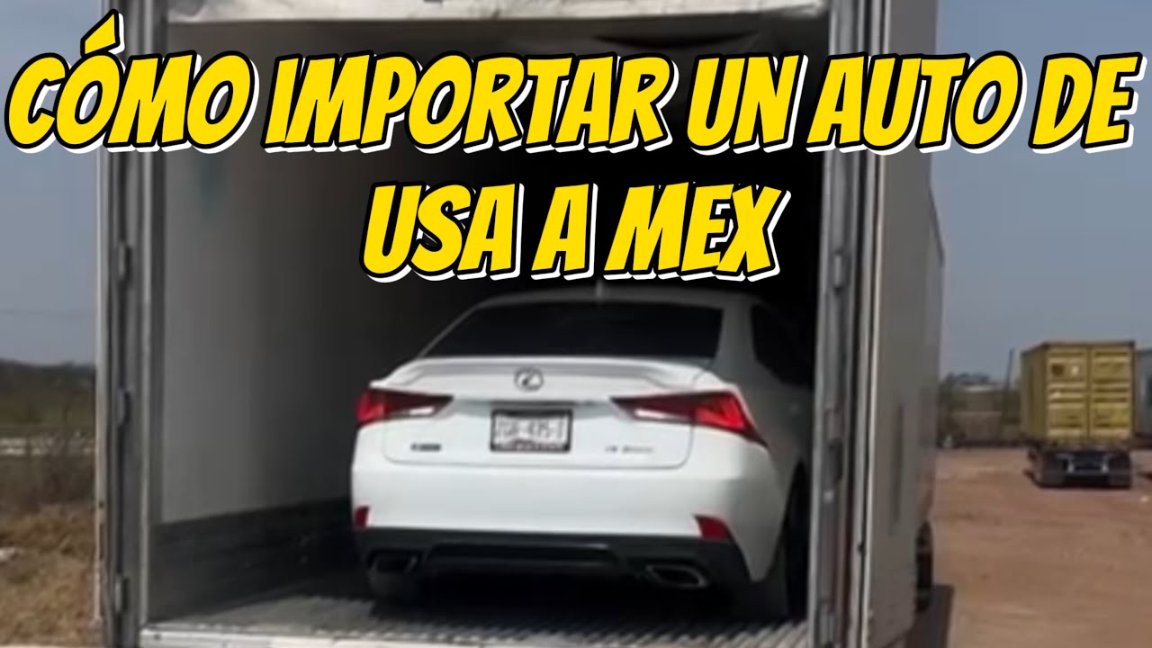 Como traer un carro de ESTADOS UNIDOS a MÉXICO YouTube