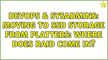 DevOps & SysAdmins: Moving to SSD storage from Platters: Where does RAID come in? (3 Solutions!!)