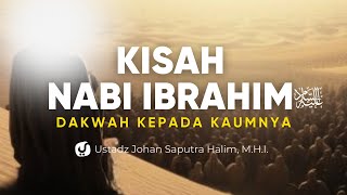 Kisah Nabi Ibrahim Berdakwah kepada Kaumnya - Ustadz Johan Saputra Halim, M.H.I.