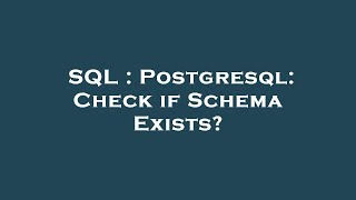 SQL : Postgresql: Check if Schema Exists