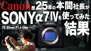 これからカメラを購入するなら…】Canon歴25年の本間社長がSONYα7Ⅳを