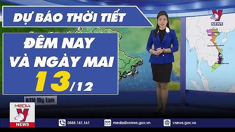 Dự báo thời tiết đêm nay và ngày mai 13/12 - VNEWS