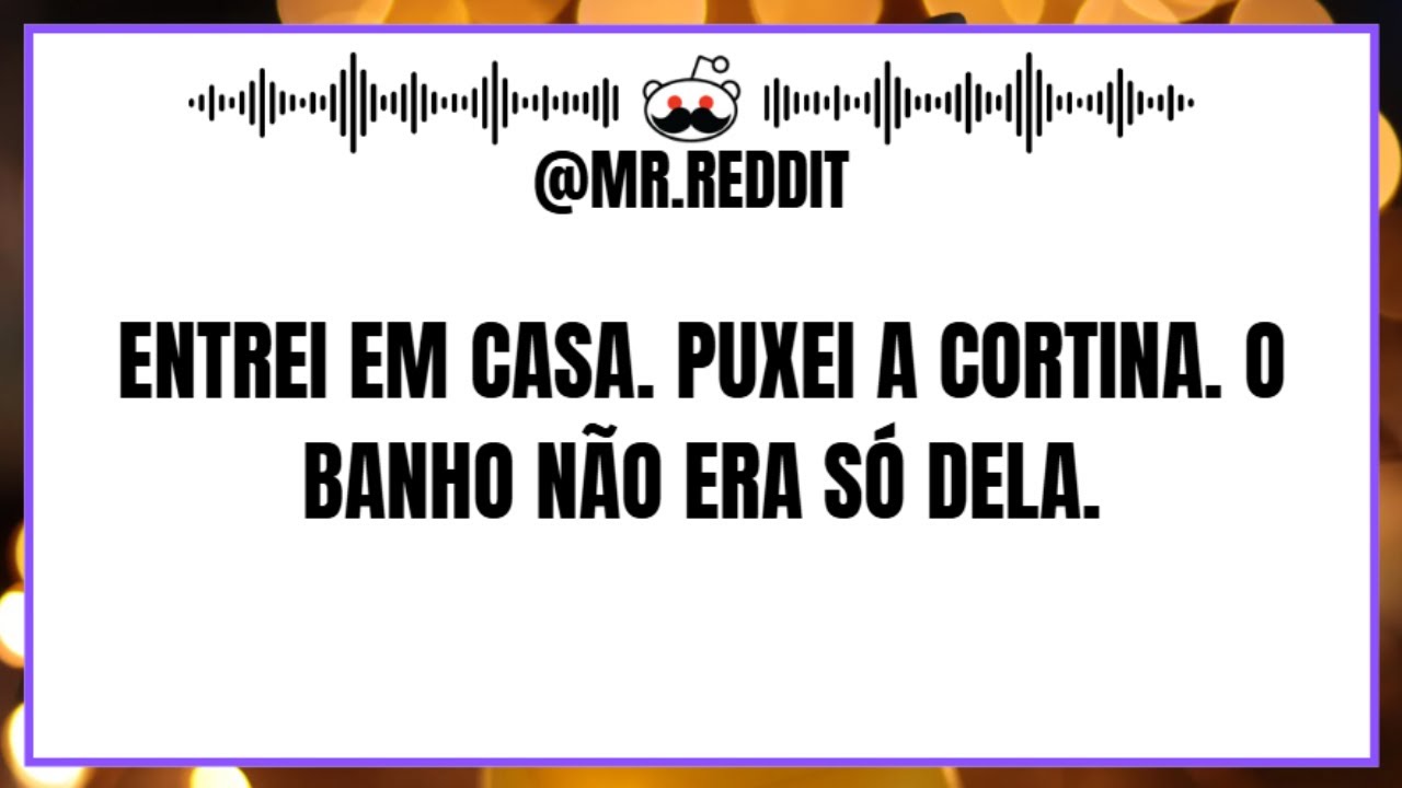 Entrei em casa. Puxei a cortina. O banho não era só dela.
