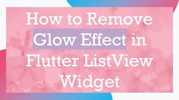 How to Remove Glow Effect in Flutter ListView Widget