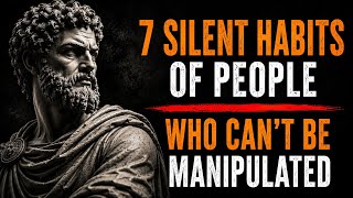7 Silent Habits That Make You Impossible to Manipulate | Stoicism