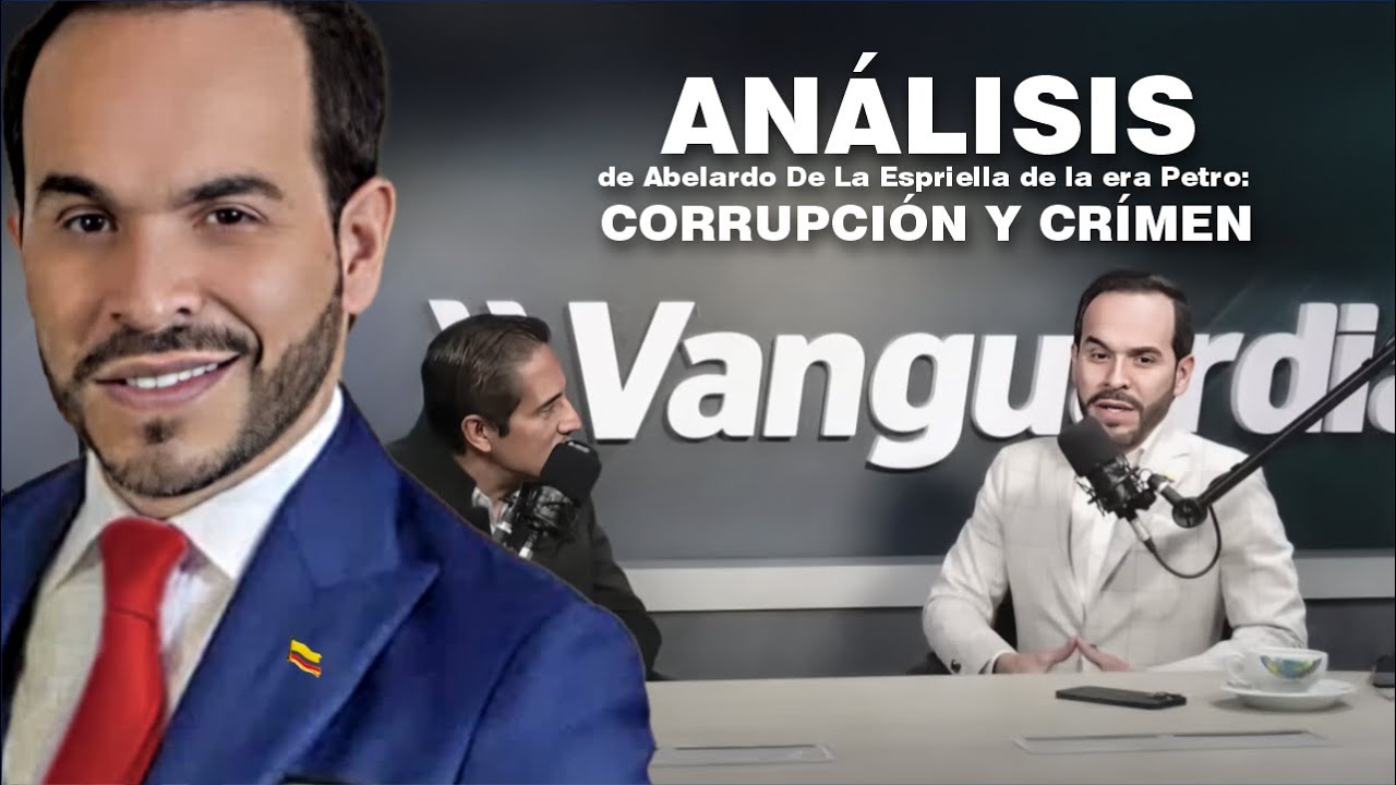 Corrupción y crimen: la verdadera cara del gobierno Petro | Análisis de Abelardo De La Espriella