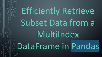 Efficiently Retrieve Subset Data from a MultiIndex DataFrame in Pandas