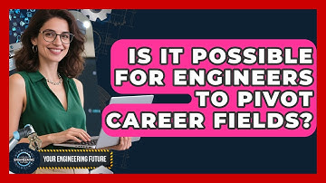 Is It Possible For Engineers To Pivot Career Fields? - Your Engineering Future