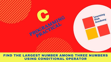 C Programming Practical | Find the largest number among three numbers using Conditional Operator
