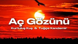 Kurtuluş Kuş - Tuğçe Kandemir - Aç Gözünü (sözler - lyrics)
