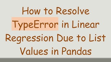How to Resolve TypeError in Linear Regression Due to List Values in Pandas