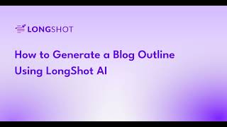 How to Generate Blog Outline Using LongShot AI
