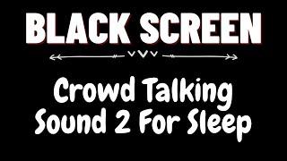 Crowd Talking Sound 2 for Sleep 8 hours | BLACK SCREEN | Dark Screen Nature Sounds | Sleep and Relax