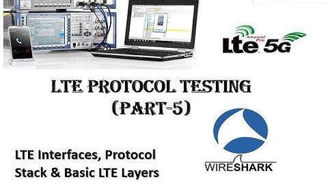 LTE Protocol Testing/LTE Interfaces & LTE Protocol Layers/PHY,MAC,RLC,PDCP,RRC and NAS Layers