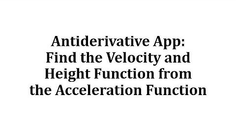 Antiderivative App: Find the Velocity and Height Function from the Acceleration Function