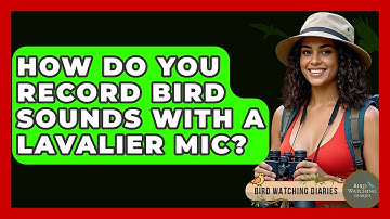 How Do You Record Bird Sounds With A Lavalier Mic? - Bird Watching Diaries
