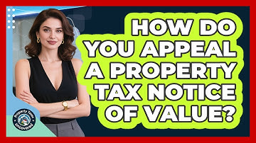 How Do You Appeal A Property Tax Notice Of Value? - Property Taxes Uncovered
