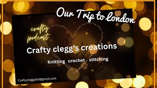 Crafty clegg’s creations.  A few days in London