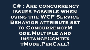 C# : Are concurrency issues possible when using the WCF Service Behavior attribute set to Concurrenc