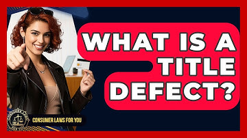 What Is A Title Defect? - Consumer Laws For You