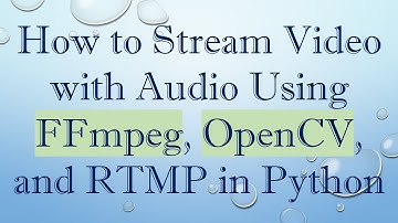 How to Stream Video with Audio Using FFmpeg, OpenCV, and RTMP in Python